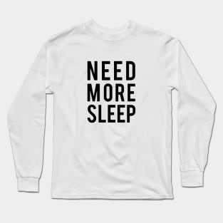 need more sleep Long Sleeve T-Shirt